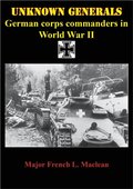 Unknown Generals - German Corps Commanders In World War II