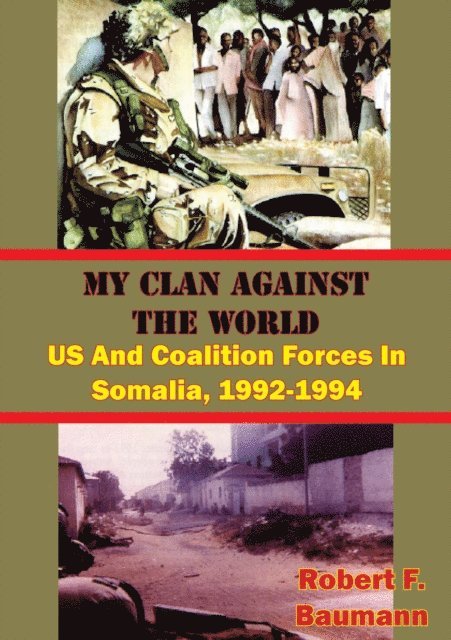 Robert F. Baumann - My Clan Against The World: US And Coalition Forces In Somalia, 1992-1994 [Illustrated Edition], E-bok