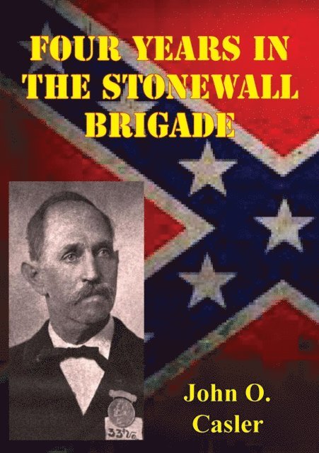 John O. Casler - Four Years In The Stonewall Brigade [Illustrated Edition], E-bok