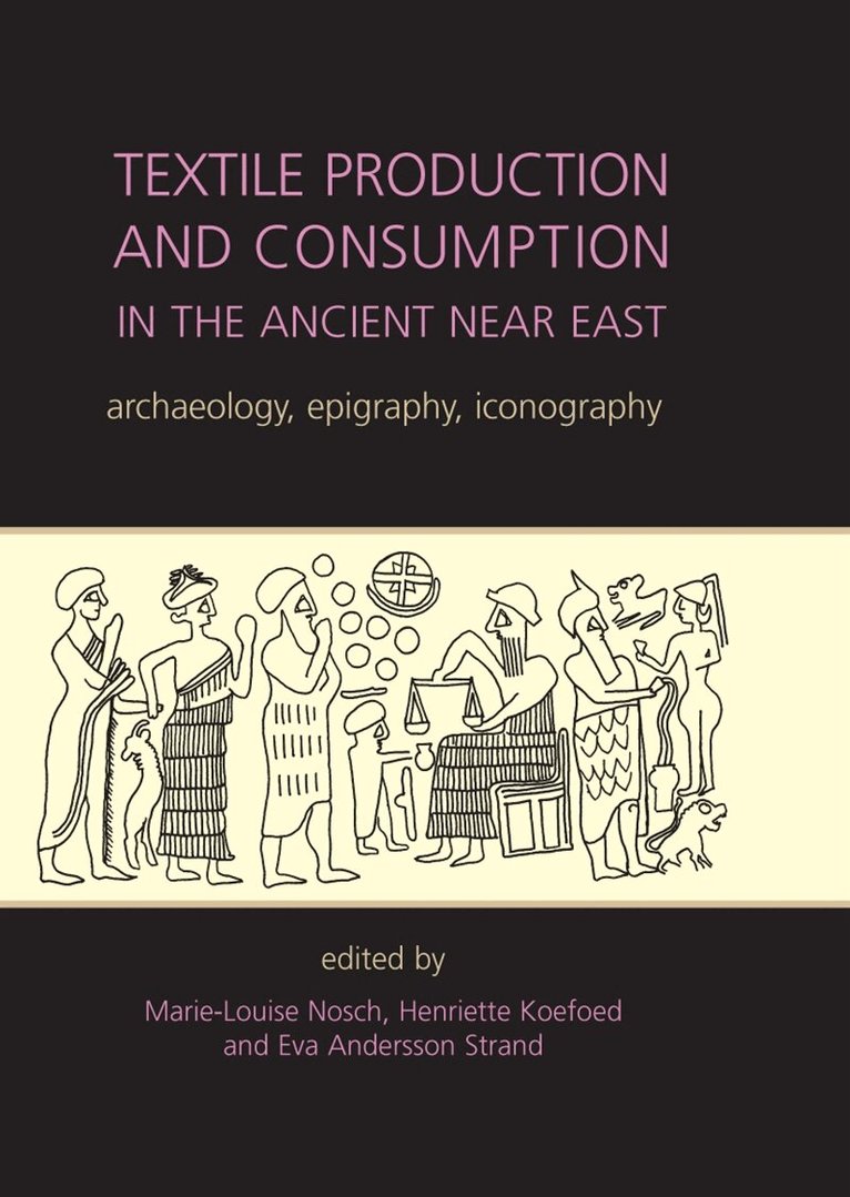 Marie-Louise Nosch, Henriette Koefoed, Eva Andersson Strand - Textile Production and Consumption in the Ancient Near East, E-bok