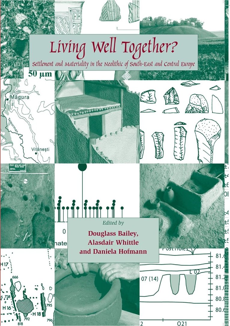 Alasdair Whittle, Daniela Hofmann, Douglass W. Bailey - Living Well Together? Settlement and Materiality in the Neolithic of South-East and Central Europe, E-bok