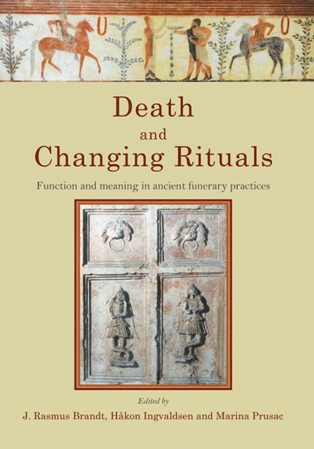 J. Rasmus Brandt, Hakon Roland - Death and Changing Rituals: Function and Meaning in Ancient Funerary Practices, Inbunden