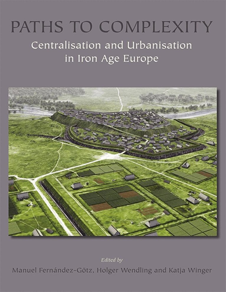 Manuel Fernández-Götz, Holger Wendling, Katja Winger - Paths to Complexity - Centralisation and Urbanisation in Iron Age Europe, E-bok