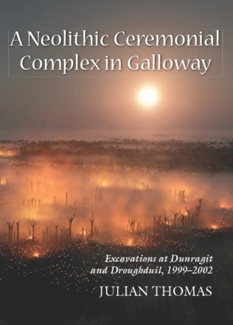 Thomas Julian Thomas - Neolithic Ceremonial Complex in Galloway, E-bok