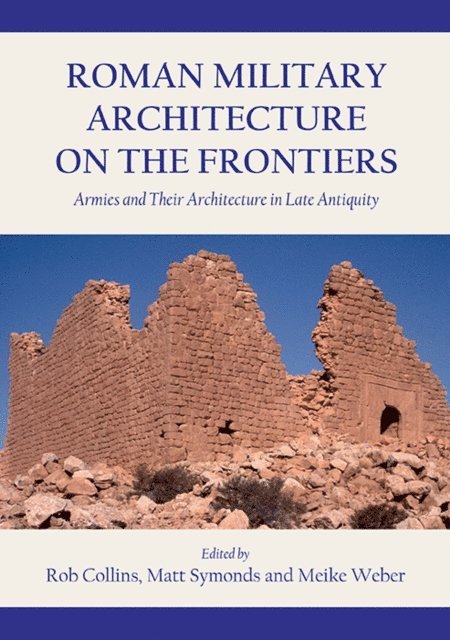 Weber Meike Weber, Symonds Matt  Symonds, Collins Rob Collins - Roman Military Architecture on the Frontiers, E-bok