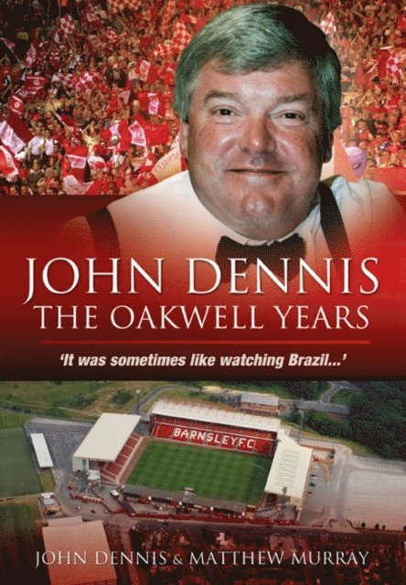 Matthew Murray, John Dennis - John Dennis: The Oakwell Years, E-bok