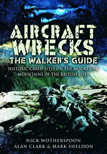 Mark Sheldon, Nick Wotherspoon, Alan Clark - Aircraft Wrecks: The Walker's Guide, E-bok