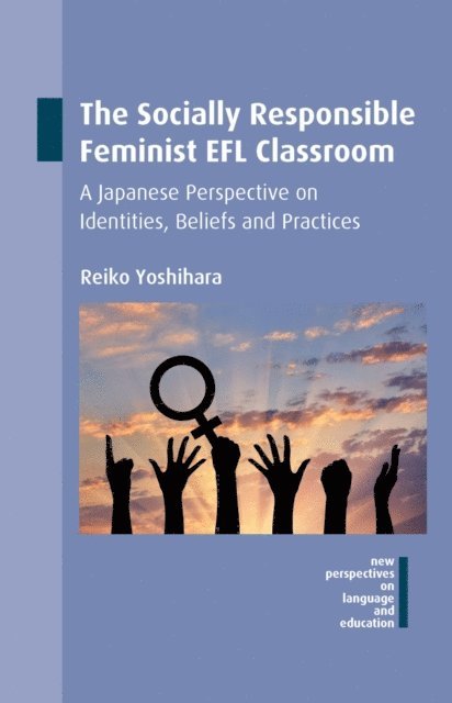 Reiko Yoshihara - The Socially Responsible Feminist EFL Classroom : A Japanese Perspective on Identities, Beliefs and Practices, Övrigt