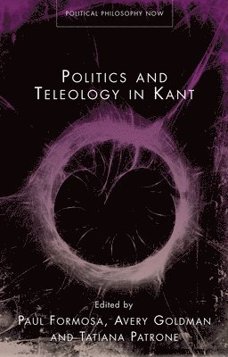 Tatiana Patrone, Paul Formosa, Avery Goldman - Politics and Teleology in Kant, Inbunden