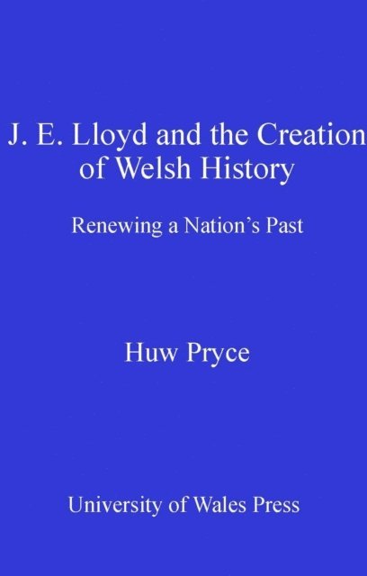 Huw Pryce - J. E. Lloyd and the Creation of Welsh History, E-bok