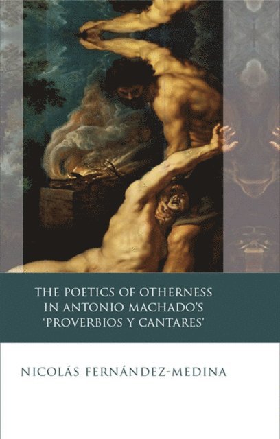 Nicolas Fernandez-Medina - Poetics of Otherness in Antonio Machado's 'proverbios Y Cantares', E-bok