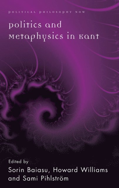 Howard Williams, Sami Pihlstrom, Sorin Baiasu - Politics and Metaphysics in Kant, E-bok