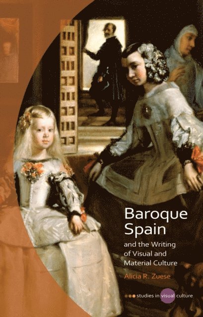 Alicia R Zuese - Baroque Spain and the Writing of Visual and Material Culture, E-bok