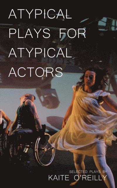 Kaite O'Reilly - Atypical Plays for Atypical Actors, E-bok