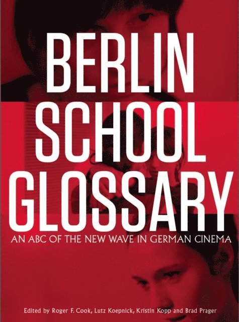 Brad Prager, Kristin Kopp, Lutz P. Koepnick, Roger F. Cook - Berlin School Glossary, E-bok