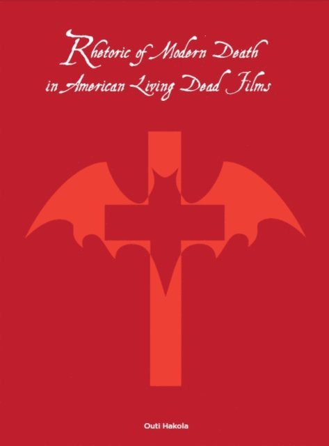 Outi Hakola - Rhetoric of Modern Death in American Living Dead Films, E-bok