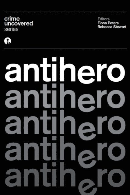 Rebecca Stewart, Fiona Peters - Crime Uncovered: Antihero, E-bok