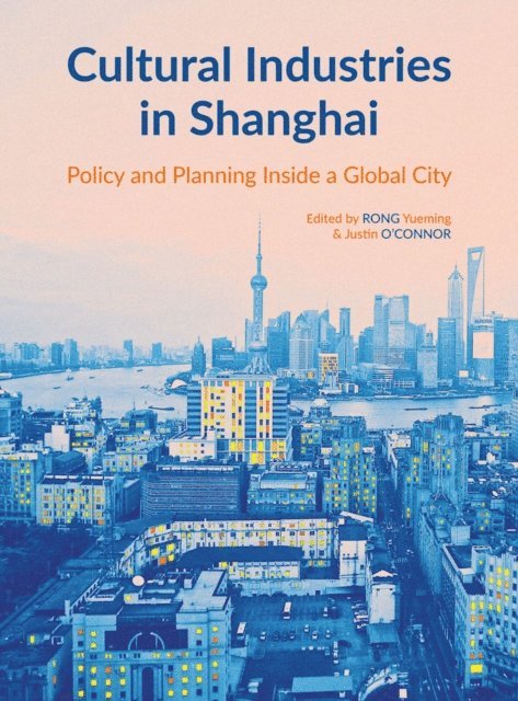 Justin O'Connor, Yueming Rong - Cultural Industries in Shanghai, E-bok