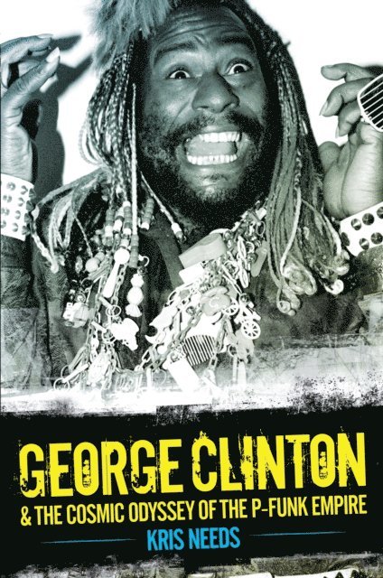 Kris Needs - George Clinton & The Cosmic Odyssey of the P-Funk Empire, E-bok