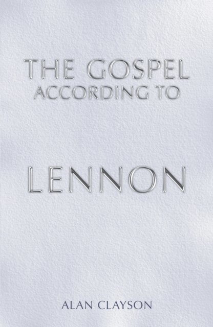 Alan Clayson - Gospel According To Lennon, E-bok