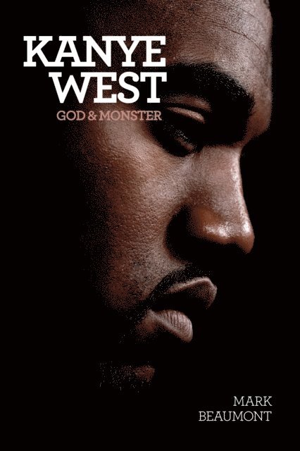 Mark Beaumont - Kanye West: God & Monster, E-bok