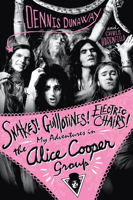 Chris Hodenfield, Dennis Dunaway - Snakes! Guillotines! Electric Chairs! My Adventures in the Alice Cooper Band, E-bok