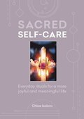 Sacred Self-care : Everyday rituals for a more joyful and meaningful life