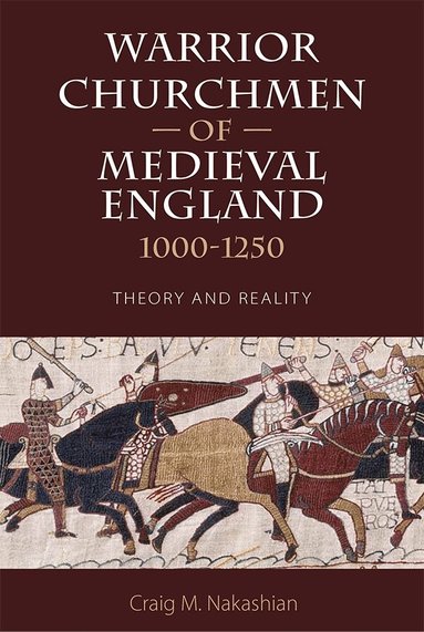 Warrior Churchmen of Medieval England, 1000-1250 by Craig M Nakashian, Professor Craig M Nakashian, Craig M Nakashian, Craig M M Nakashian