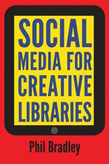 Phil Bradley - Social Media for Creative Libraries, E-bok