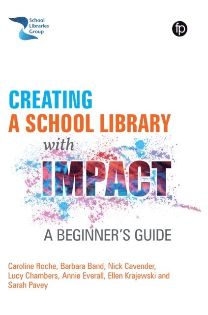 Sarah Pavey, Ellen Krajewski, Annie Everall, Lucy Chambers, Nick Cavender, Barbara Band, Caroline Roche - Creating a School Library with Impact, E-bok