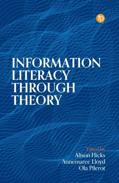 Ola Pilerot, Annemaree Lloyd, Alison Hicks - Information Literacy Through Theory, E-bok