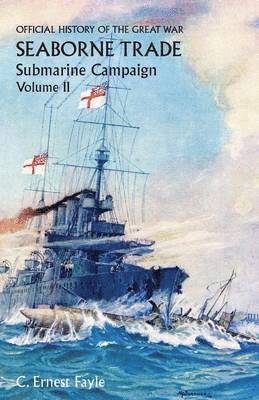 C Ernest Fayle - Official History of the Great War. Seaborne Trade.Volume II; Submarine Campaign (from the Opening of the Campaign to the Appointment of a Shipping Controller), Häftad. Tillgänglighet: Lägg i varukorg