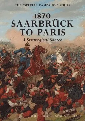 Sisson C Pratt - 1870 SAARBRUCK TO PARIS A Strategical sketch, Häftad. Tillgänglighet: Lägg i varukorg