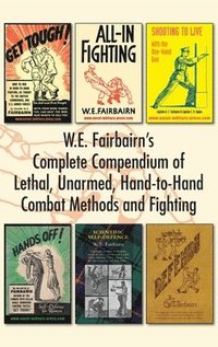 W.E. Fairbairn's Complete Compendium of Lethal, Unarmed, Hand-to-Hand Combat Methods and Fighting