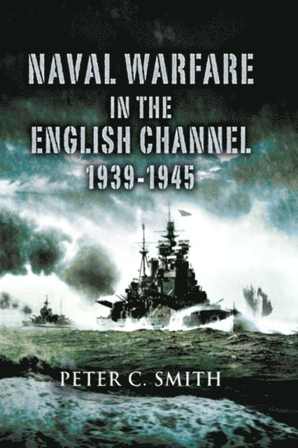 Peter C. Smith - Naval Warfare in the English Channel, 1939-1945, E-bok