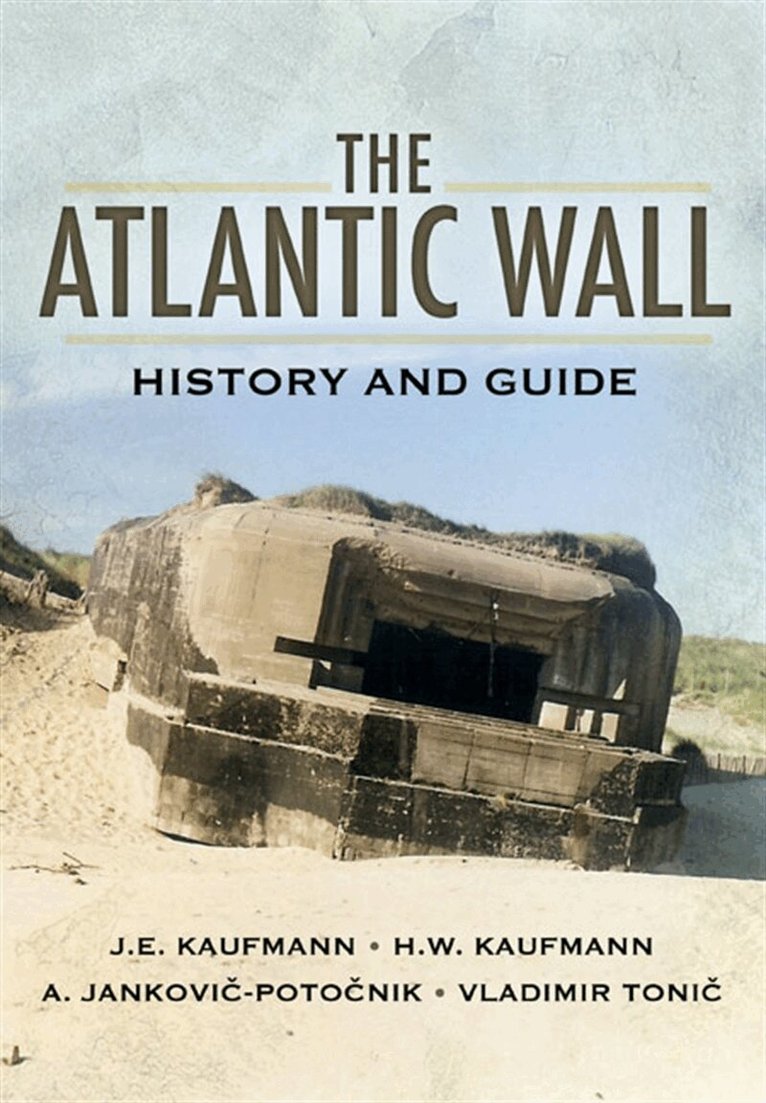 J.E. Kaufmann, H.W. Kaufmann, A. Jankovic-Potocnik, Vladimir Tonic - The Atlantic Wall, E-bok
