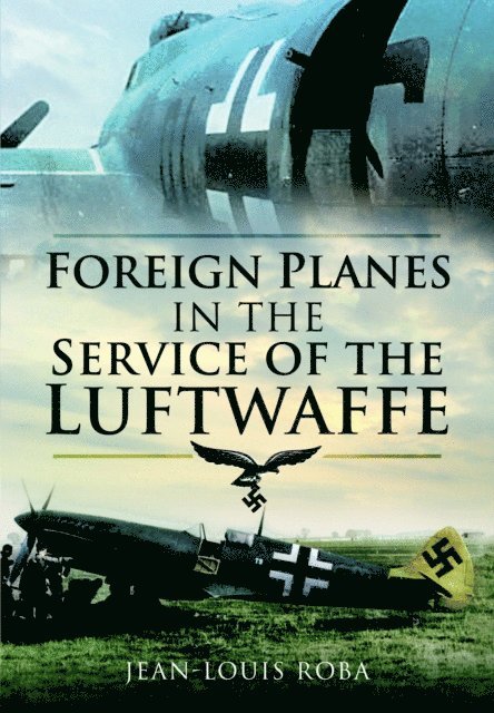 Jean-Louis Roba - Foreign Planes in the Service of the Luftwaffe, E-bok