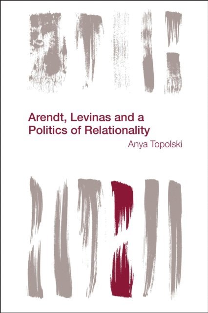 Anya Topolski - Arendt, Levinas and a Politics of Relationality, E-bok