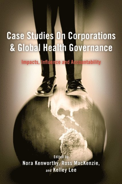Nora Kenworthy, Ross MacKenzie, Kelley Lee - Case Studies on Corporations and Global Health Governance, E-bok