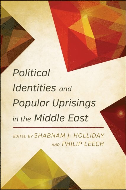 Shabnam J. Holliday, Philip Leech - Political Identities and Popular Uprisings in the Middle East, E-bok