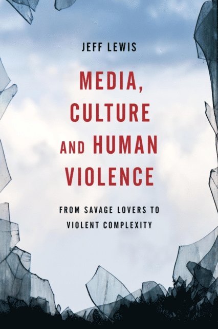 Jeff Lewis - Media, Culture and Human Violence, E-bok