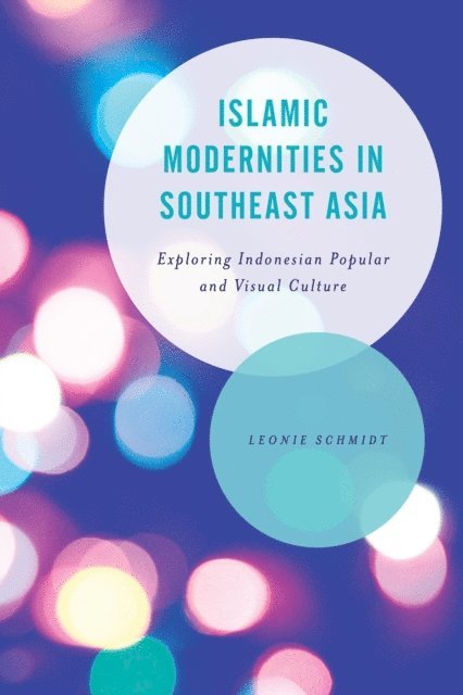 Leonie Schmidt - Islamic Modernities in Southeast Asia, E-bok