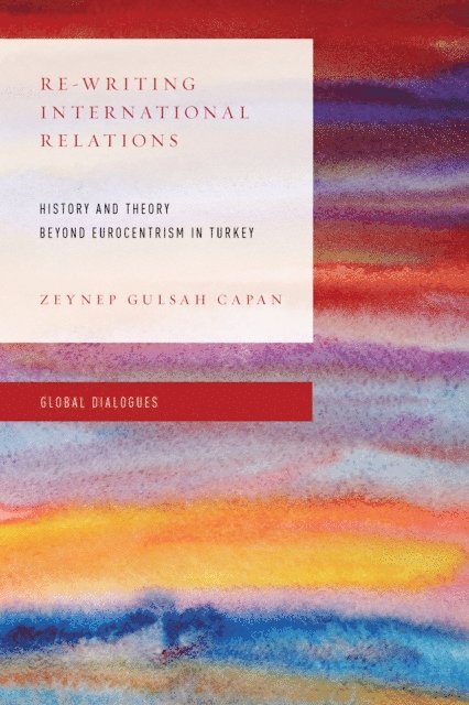 Zeynep  Gülsah Çapan - Re-Writing International Relations, E-bok