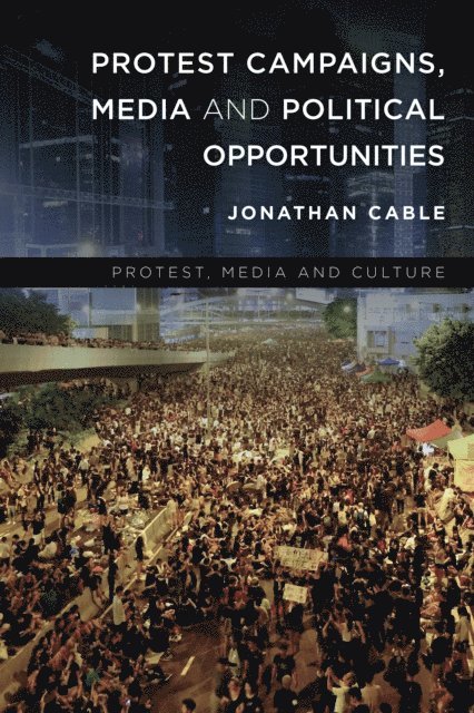 Jonathan Cable - Protest Campaigns, Media and Political Opportunities, E-bok