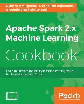 Siamak Amirghodsi, Meenakshi Rajendran - Apache Spark 2.x Machine Learning Cookbook, Häftad