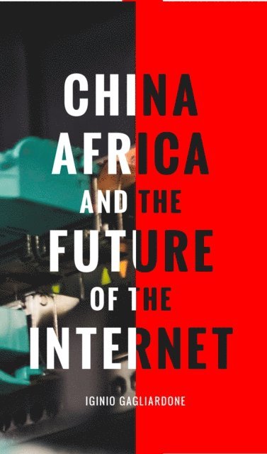 Iginio Gagliardone - China, Africa, and the Future of the Internet, E-bok