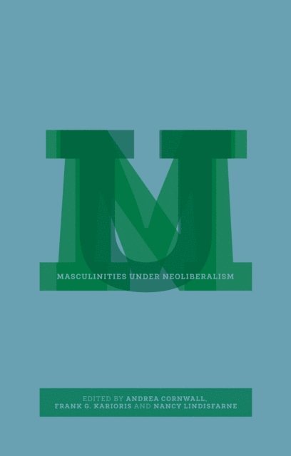 Andrea Cornwall, Frank G. Karioris, Nancy Lindisfarne - Masculinities under Neoliberalism, E-bok