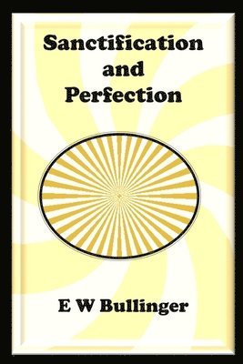 E. W. Bullinger - Sanctification and Perfection, Häftad