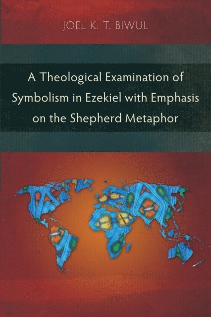 Joel K. T. Biwul - Theological Examination of Symbolism in Ezekiel with Emphasis on the Shepherd Metaphor, E-bok