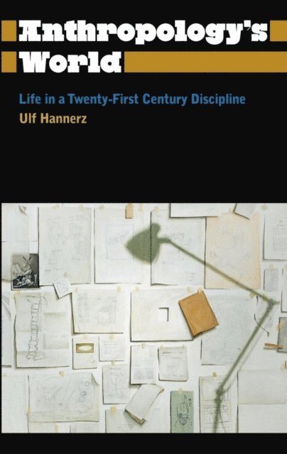 Ulf Hannerz - Anthropology's World, E-bok